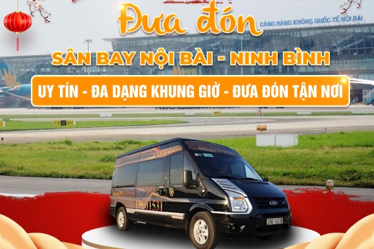 Đưa đón Sân bay Nội Bài - Ninh Bình - Uy tín - Đa dạng khung giờ - Đưa đón tận nơi
